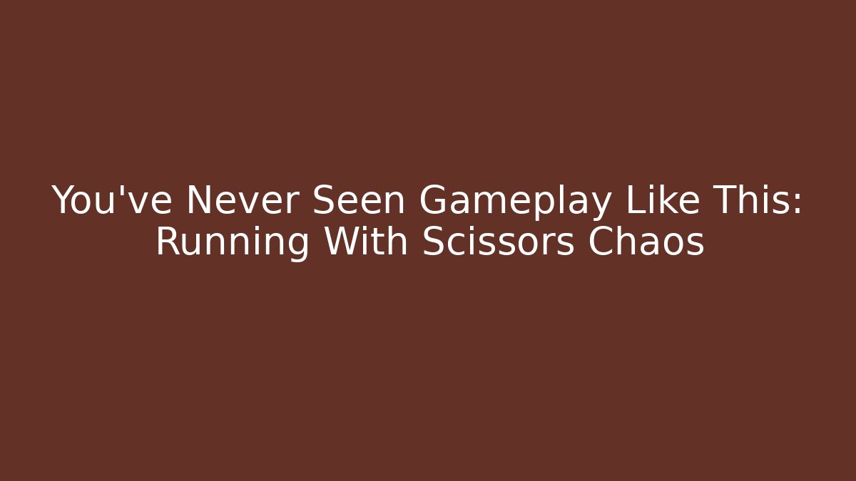 You've Never Seen Gameplay Like This: Running With Scissors Chaos