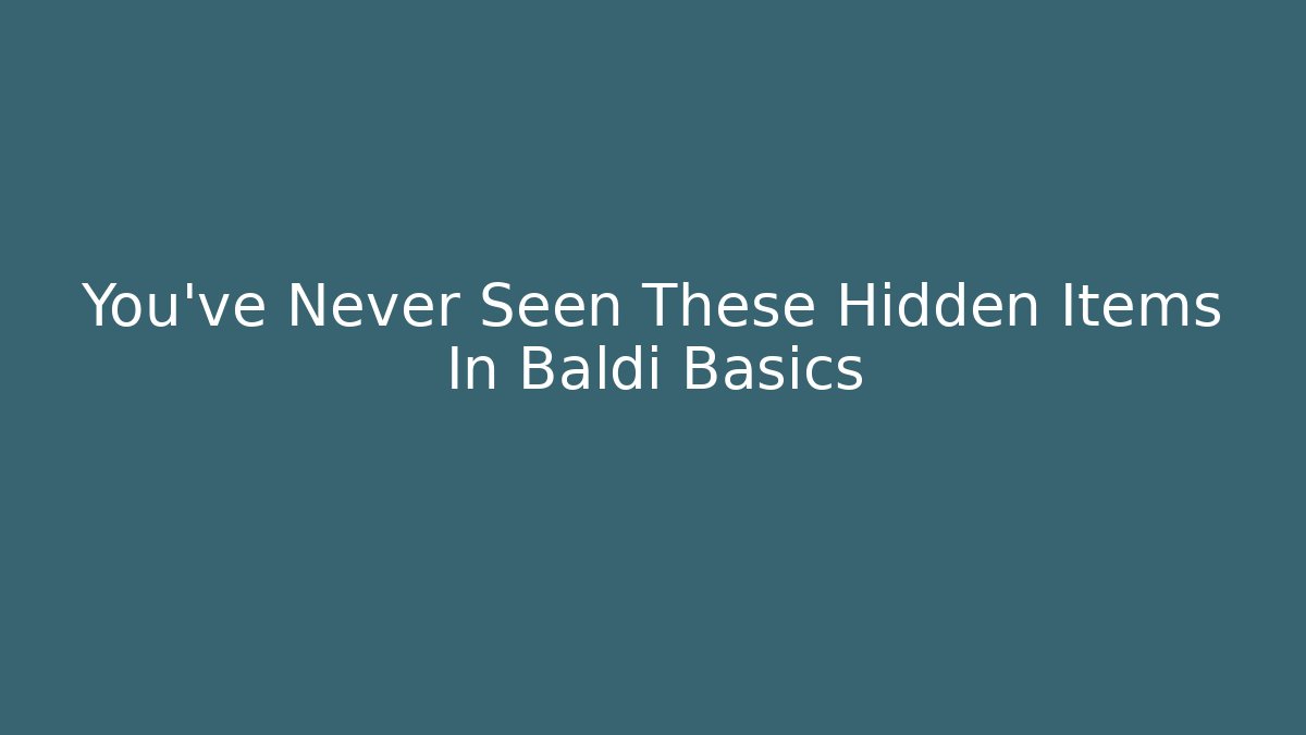 You've Never Seen These Hidden Items In Baldi Basics