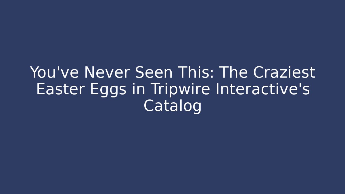 You've Never Seen This: The Craziest Easter Eggs in Tripwire Interactive's Catalog