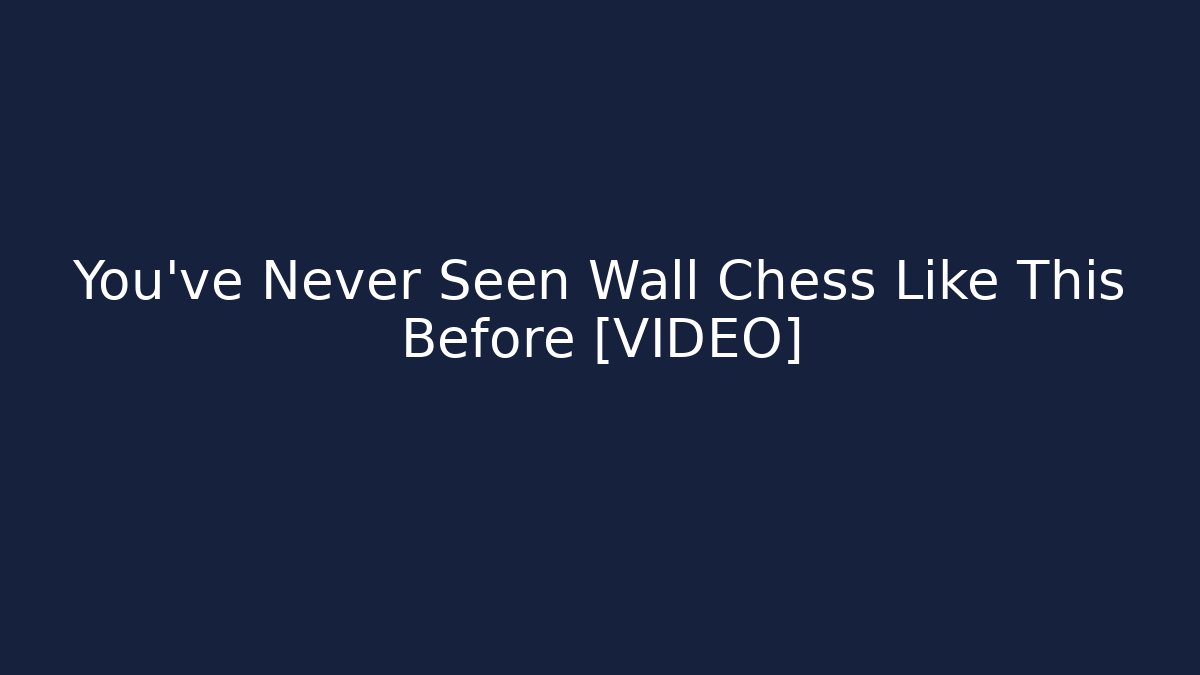 You've Never Seen Wall Chess Like This Before [VIDEO] - Método de Aprovação