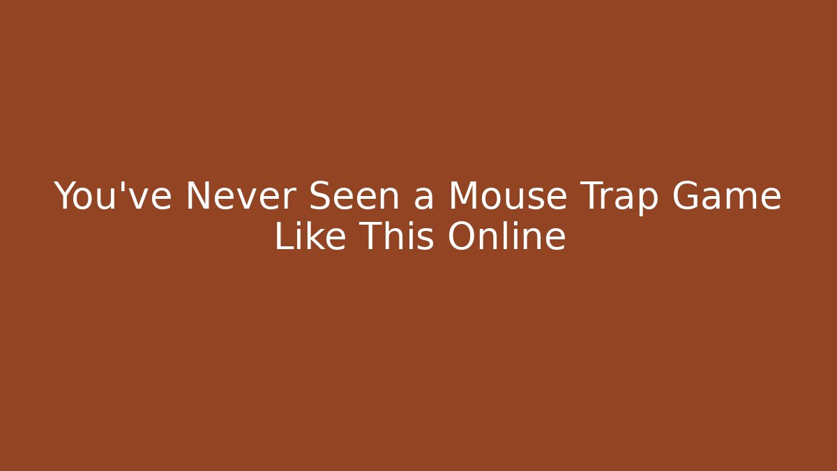 You've Never Seen a Mouse Trap Game Like This Online