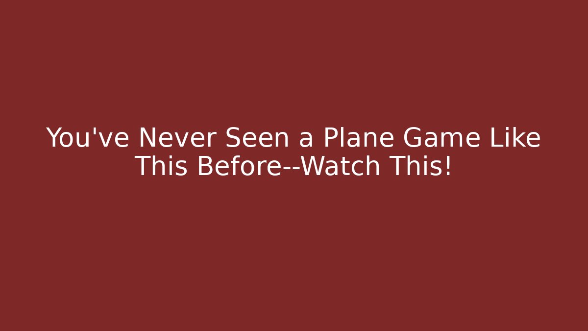 You've Never Seen a Plane Game Like This Before—Watch This!