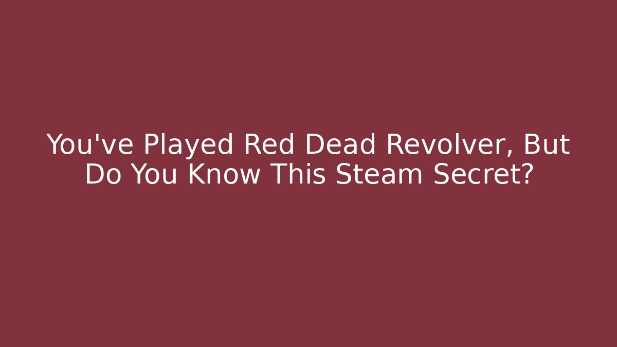 You've Played Red Dead Revolver, But Do You Know This Steam Secret?