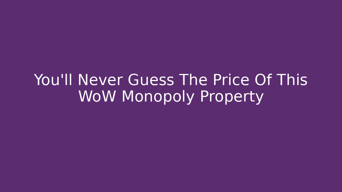 You’ll Never Guess The Price Of This WoW Monopoly Property