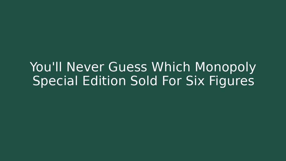 You’ll Never Guess Which Monopoly Special Edition Sold For Six Figures
