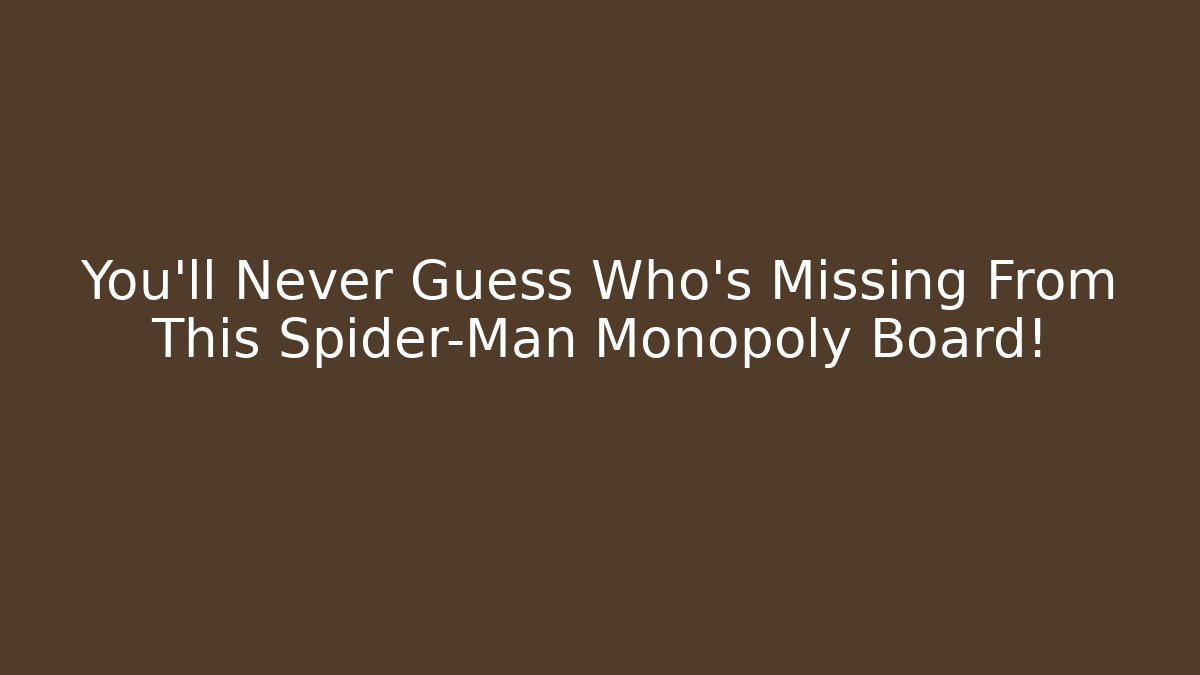 You’ll Never Guess Who’s Missing From This Spider-Man Monopoly Board!