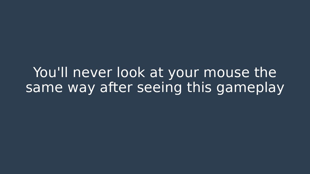 You’ll never look at your mouse the same way after seeing this gameplay