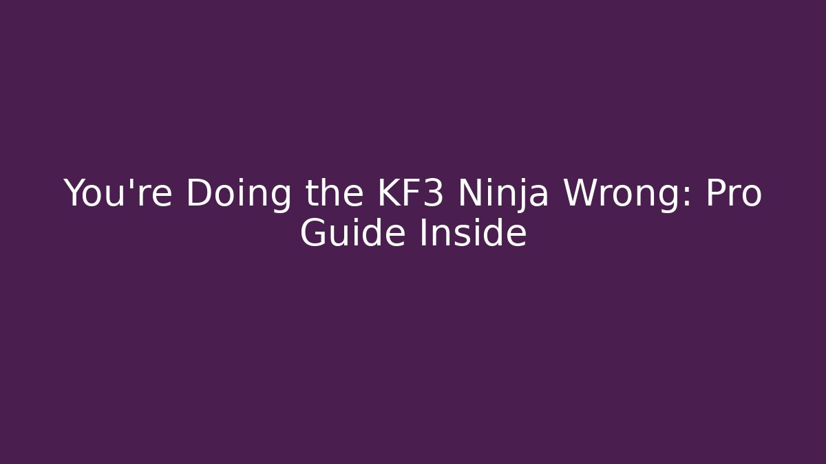 You’re Doing the KF3 Ninja Wrong: Pro Guide Inside - Método de Aprovação