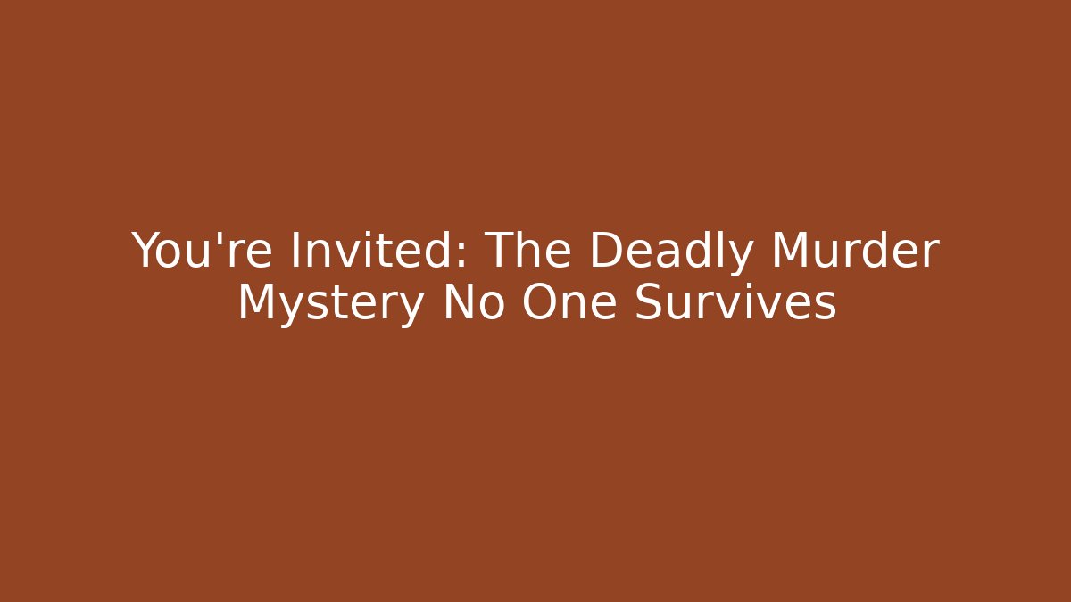 You’re Invited: The Deadly Murder Mystery No One Survives