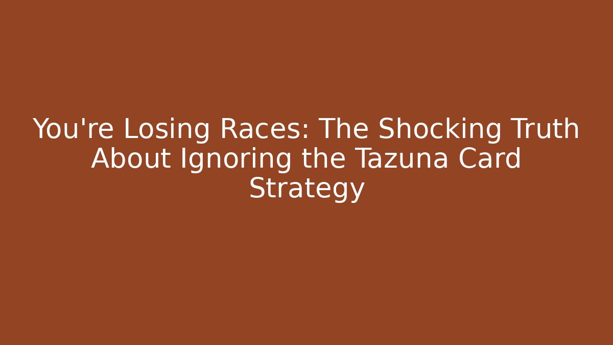 You’re Losing Races: The Shocking Truth About Ignoring the Tazuna Card Strategy