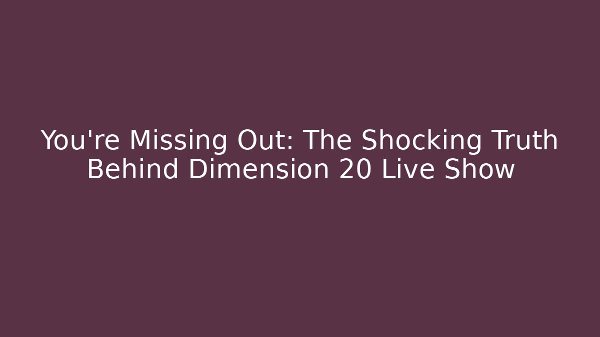 You’re Missing Out: The Shocking Truth Behind Dimension 20 Live Show - Método de Aprovação