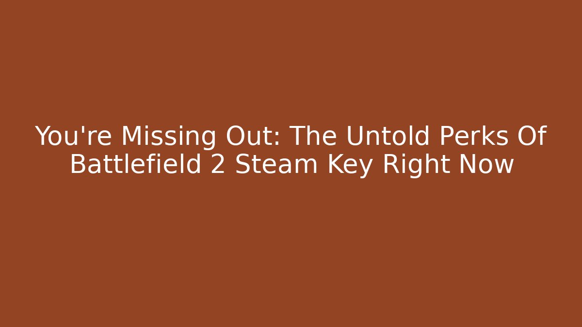 You’re Missing Out: The Untold Perks Of Battlefield 2 Steam Key Right Now