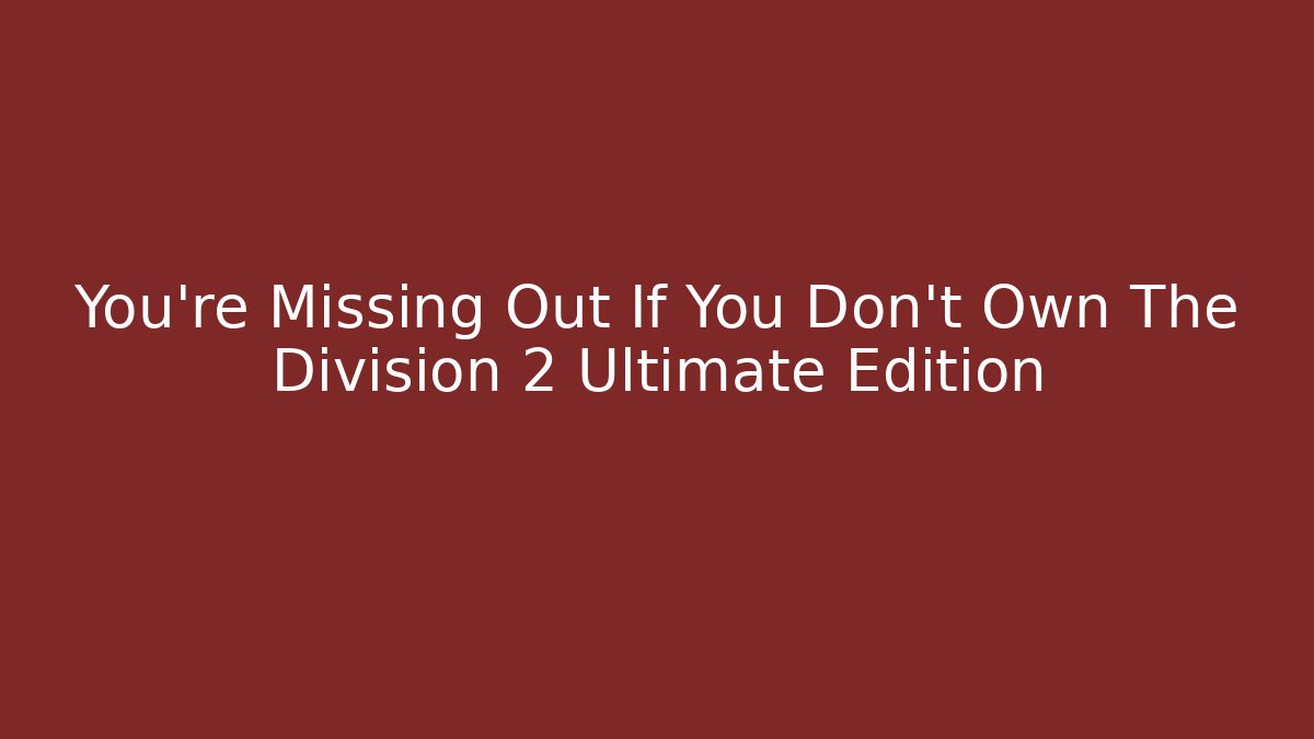 You’re Missing Out If You Don’t Own The Division 2 Ultimate Edition - Método de Aprovação