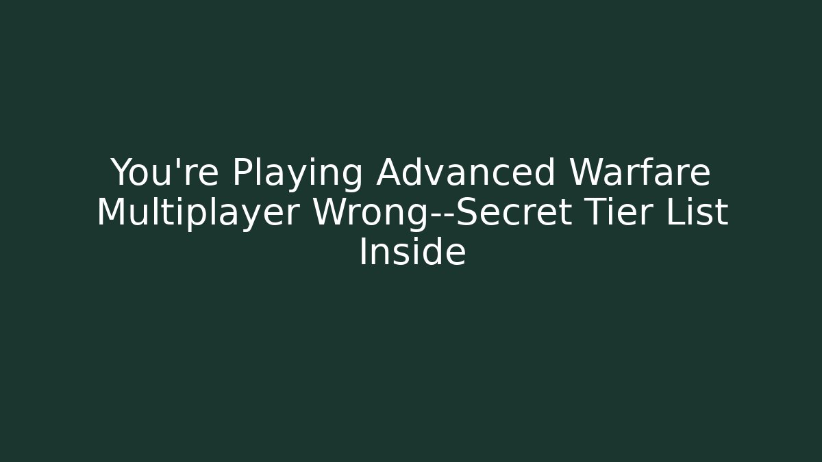You’re Playing Advanced Warfare Multiplayer Wrong—Secret Tier List Inside