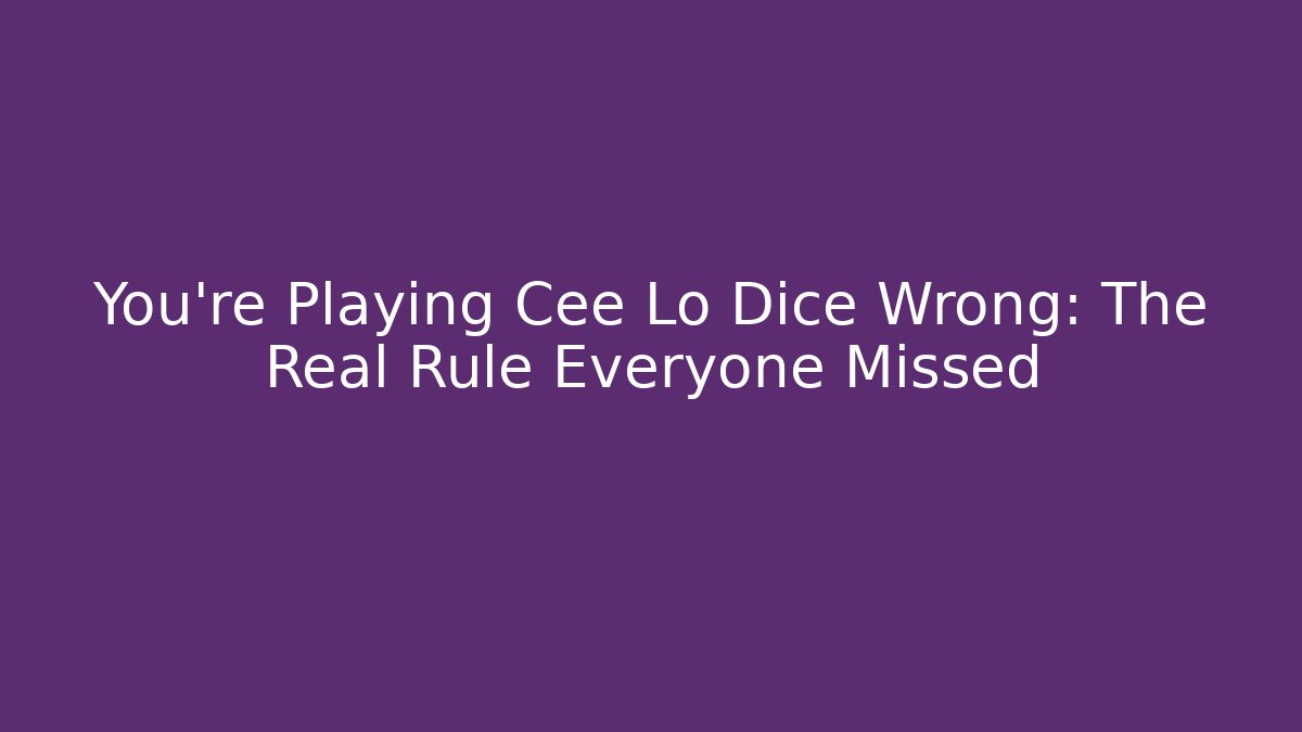 You’re Playing Cee Lo Dice Wrong: The Real Rule Everyone Missed