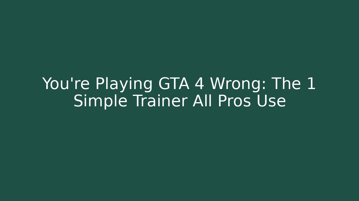 You’re Playing GTA 4 Wrong: The 1 Simple Trainer All Pros Use