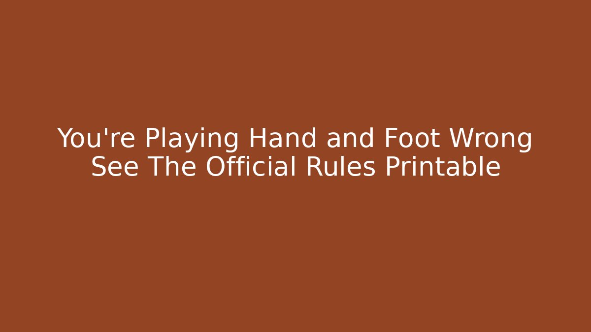 You’re Playing Hand and Foot Wrong See The Official Rules Printable - Método de Aprovação