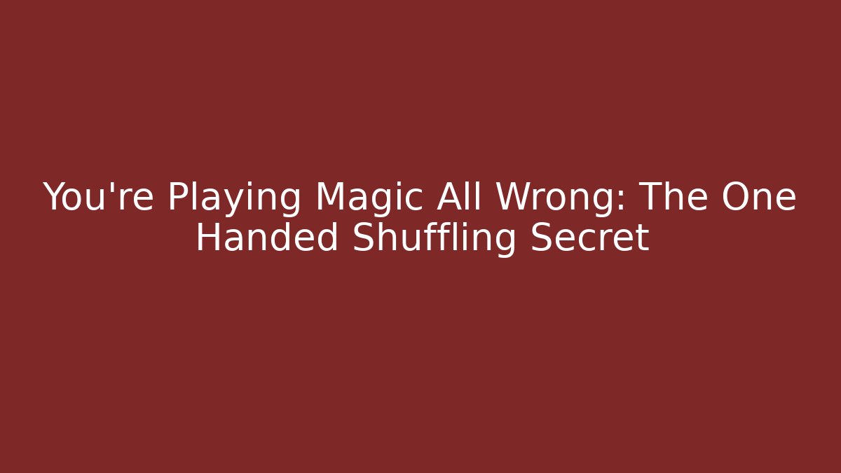 You’re Playing Magic All Wrong: The One Handed Shuffling Secret