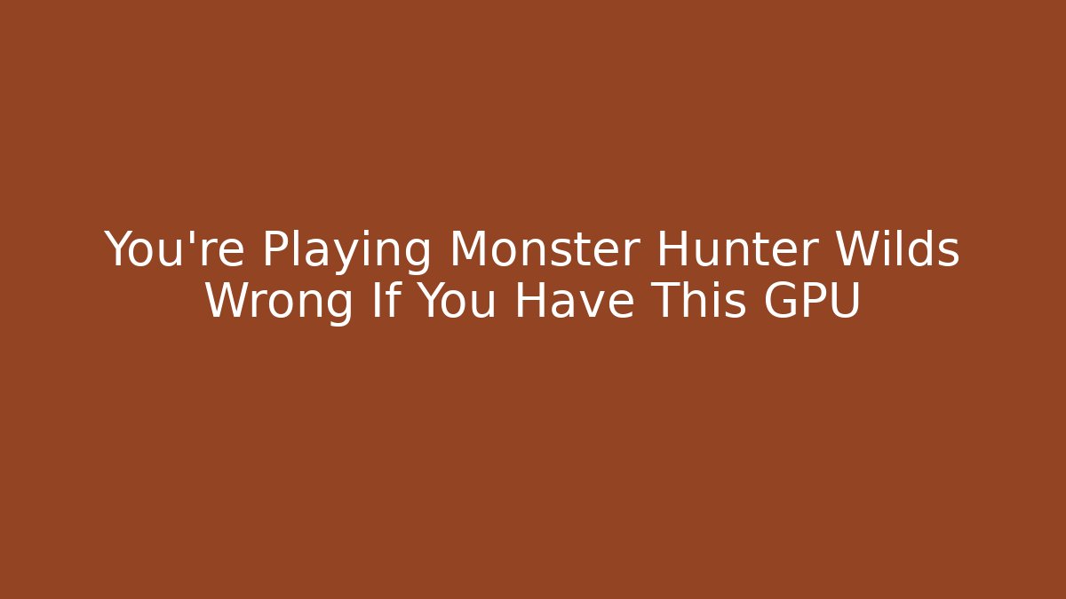 You’re Playing Monster Hunter Wilds Wrong If You Have This GPU - Método de Aprovação
