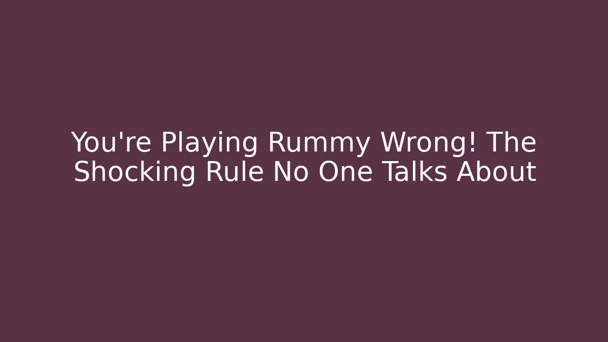 You’re Playing Rummy Wrong! The Shocking Rule No One Talks About