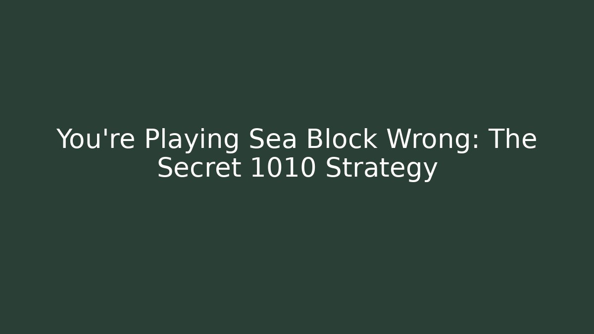 You’re Playing Sea Block Wrong: The Secret 1010 Strategy
