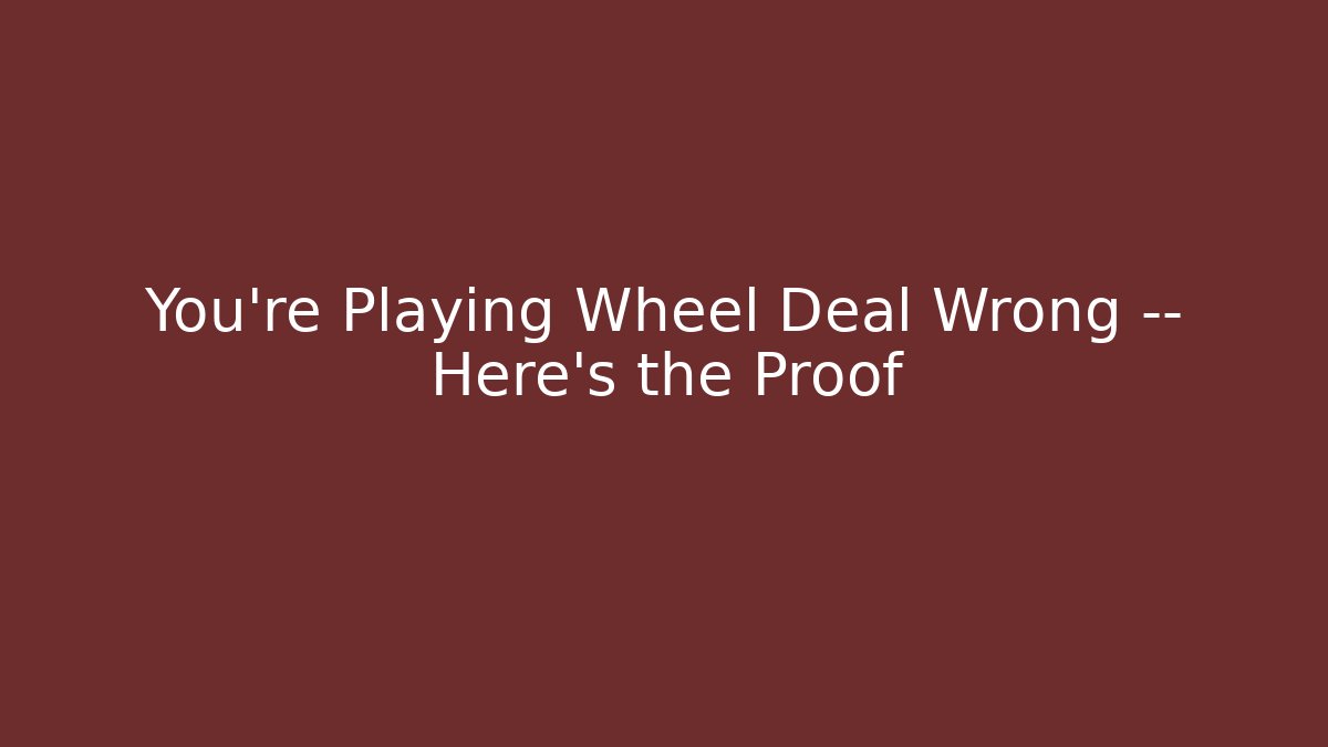 You’re Playing Wheel Deal Wrong — Here’s the Proof - Método de Aprovação