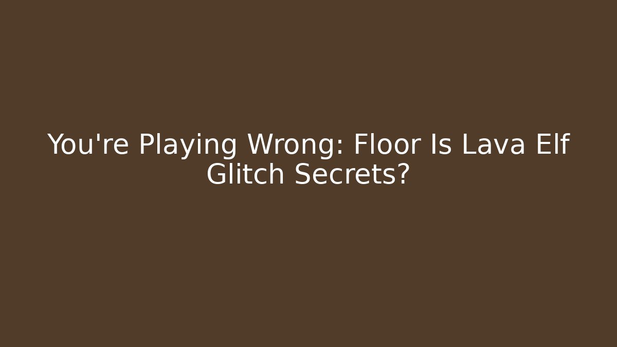 You’re Playing Wrong: Floor Is Lava Elf Glitch Secrets? - Método de Aprovação