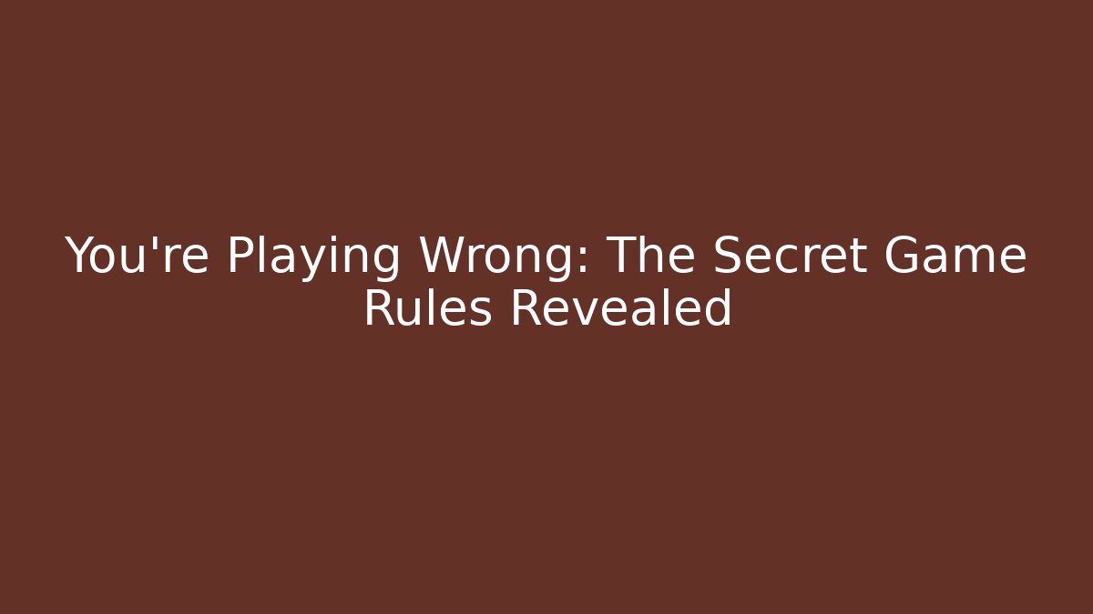 You’re Playing Wrong: The Secret Game Rules Revealed - Método de Aprovação