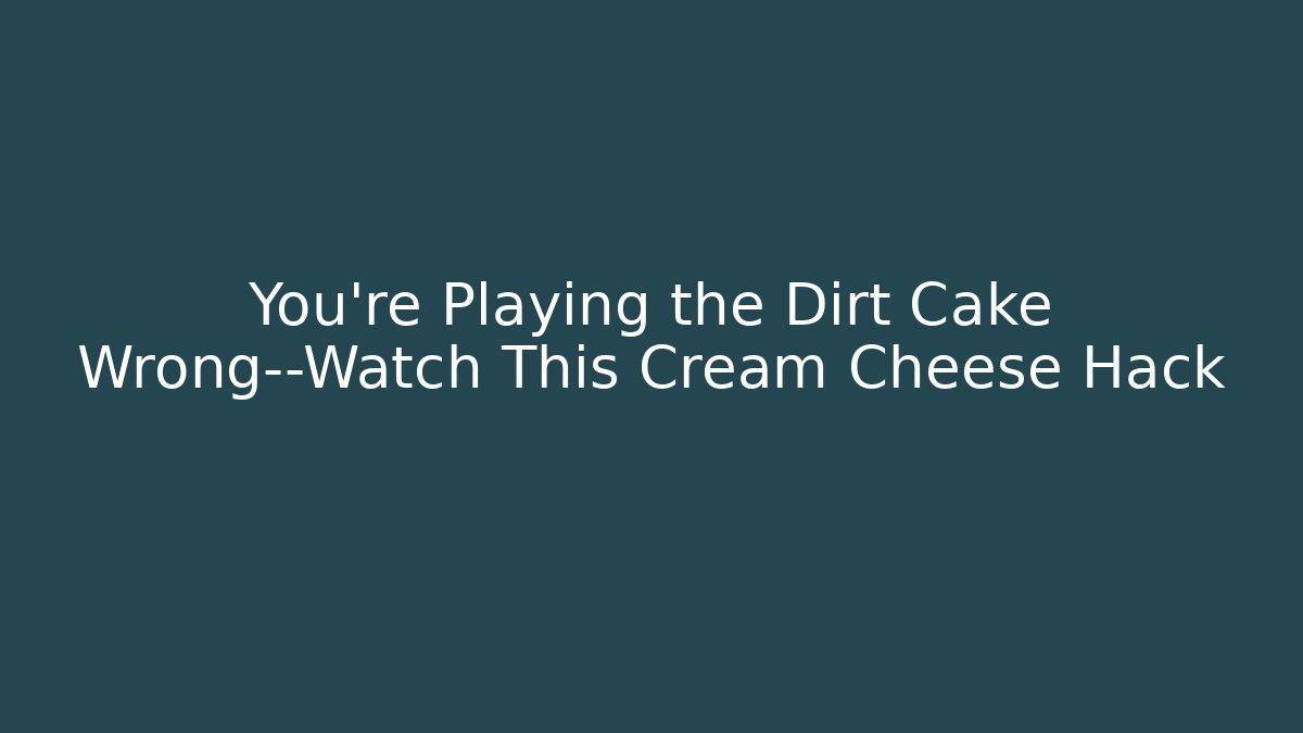 You’re Playing the Dirt Cake Wrong—Watch This Cream Cheese Hack