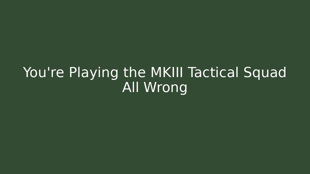 You’re Playing the MKIII Tactical Squad All Wrong