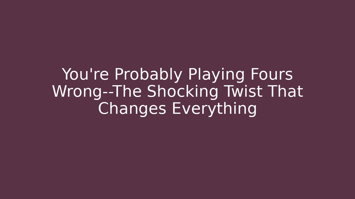 You’re Probably Playing Fours Wrong—The Shocking Twist That Changes Everything