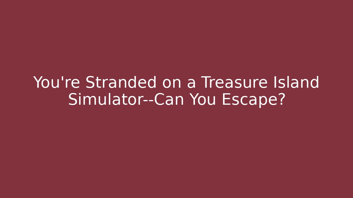 You’re Stranded on a Treasure Island Simulator—Can You Escape?