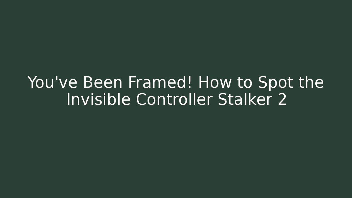You’ve Been Framed! How to Spot the Invisible Controller Stalker 2 - Método de Aprovação