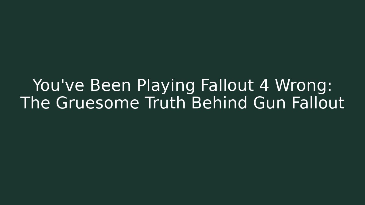 You’ve Been Playing Fallout 4 Wrong: The Gruesome Truth Behind Gun Fallout - Método de Aprovação