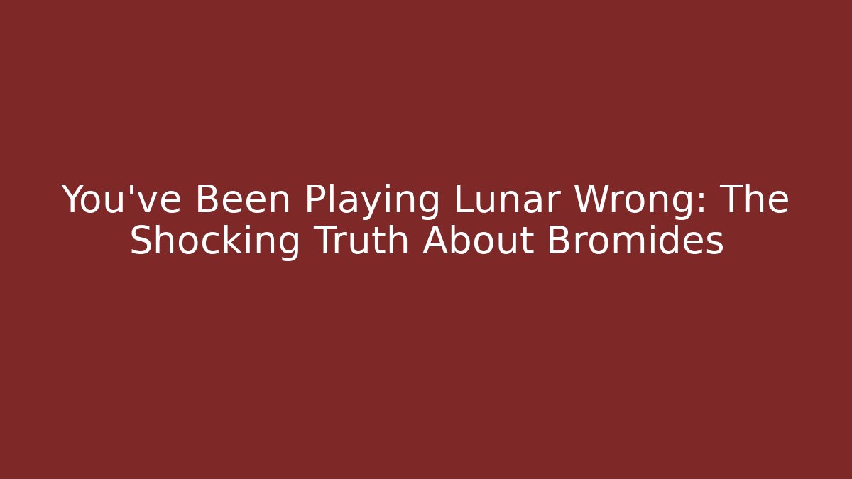 You’ve Been Playing Lunar Wrong: The Shocking Truth About Bromides