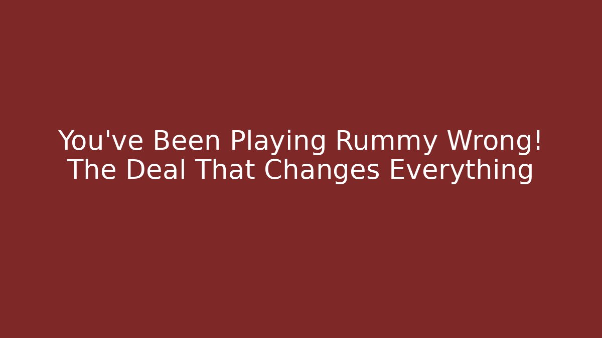You’ve Been Playing Rummy Wrong! The Deal That Changes Everything