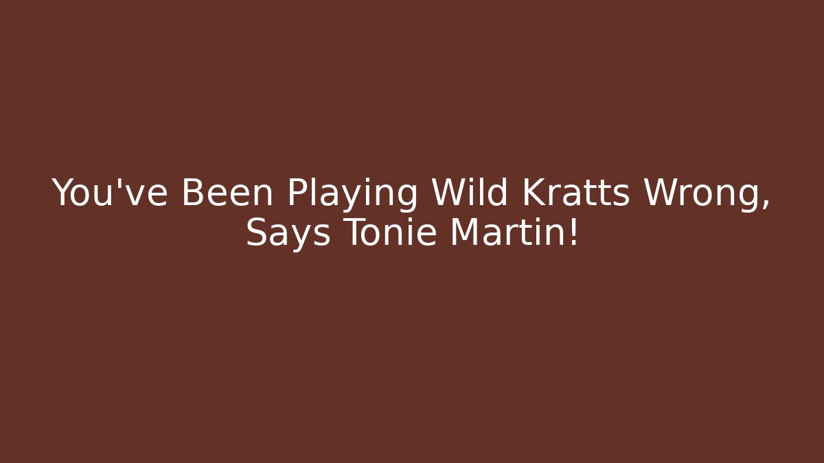 You’ve Been Playing Wild Kratts Wrong, Says Tonie Martin! - Método de Aprovação