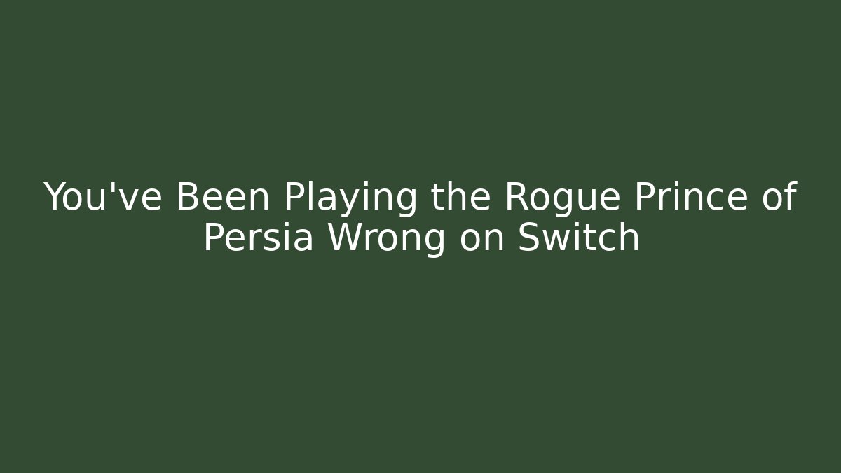 You’ve Been Playing the Rogue Prince of Persia Wrong on Switch