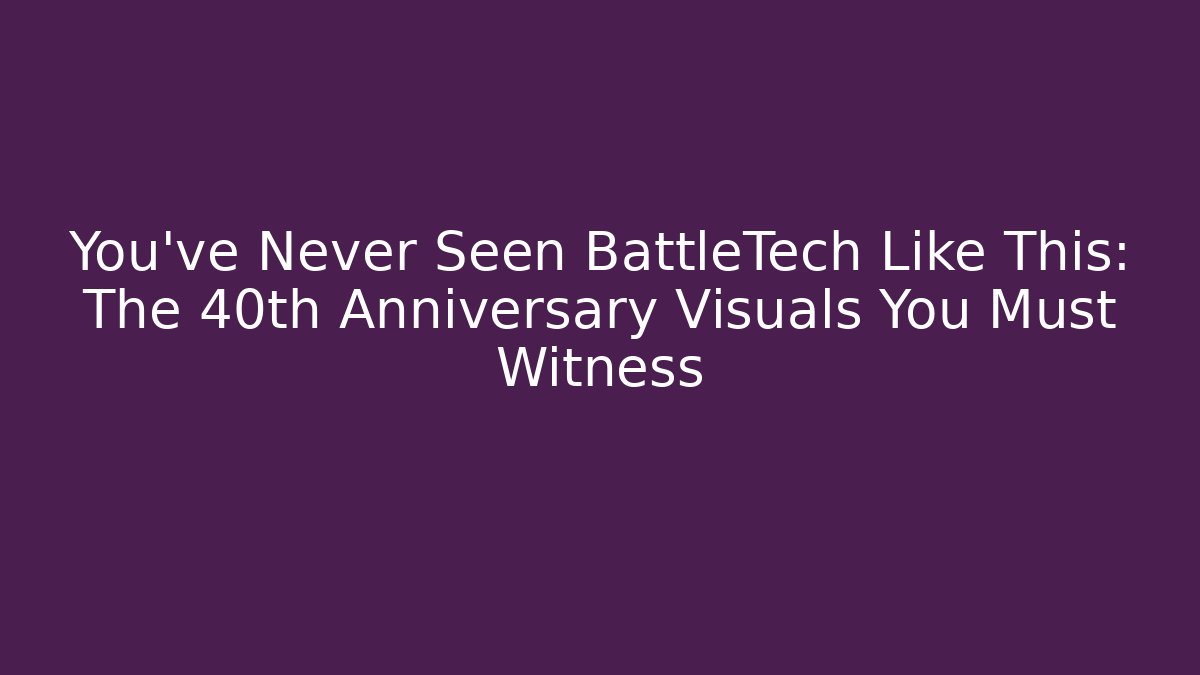 You’ve Never Seen BattleTech Like This: The 40th Anniversary Visuals You Must Witness