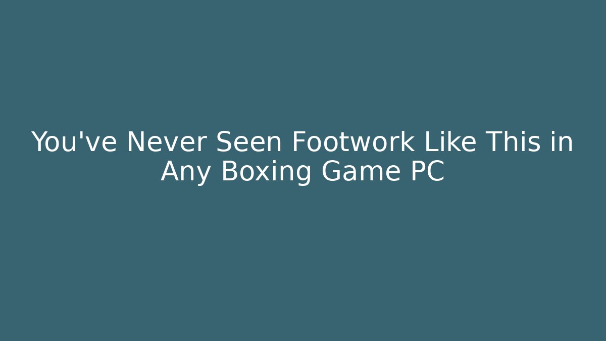 You’ve Never Seen Footwork Like This in Any Boxing Game PC