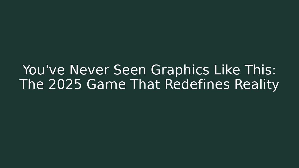 You’ve Never Seen Graphics Like This: The 2025 Game That Redefines Reality - Método de Aprovação