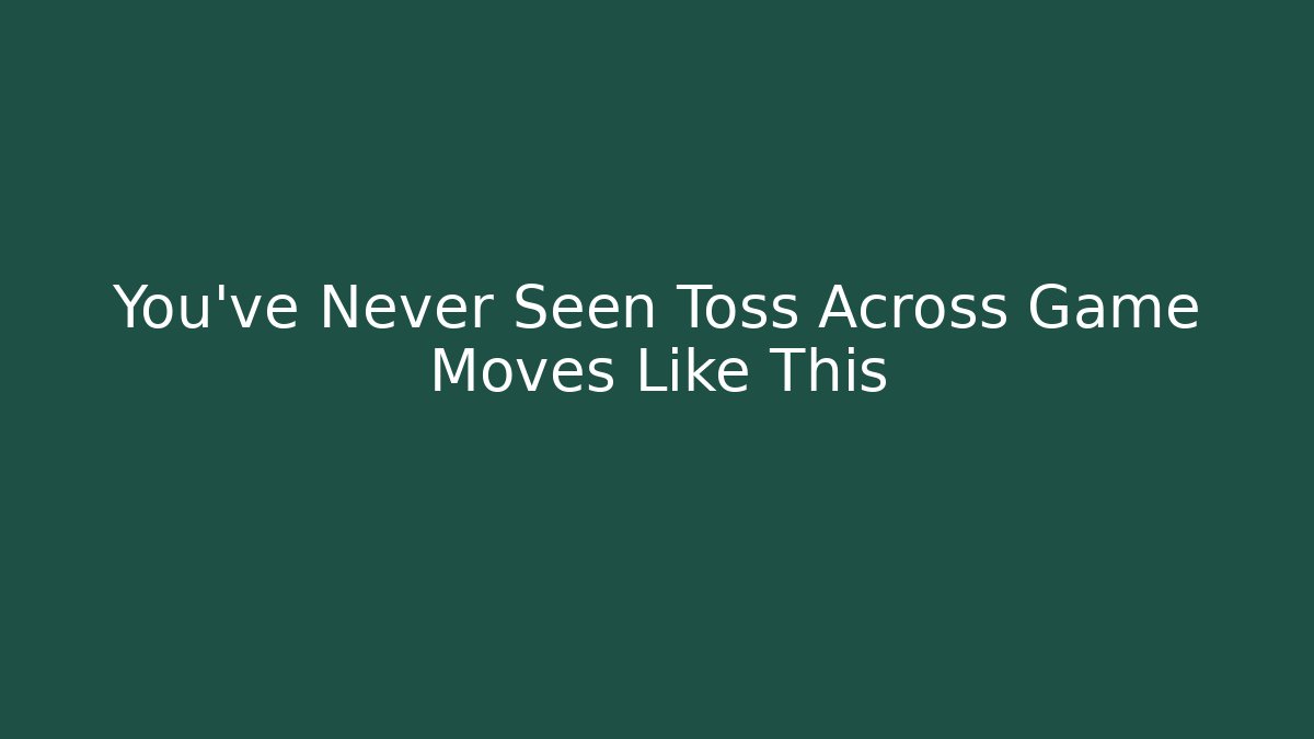 You’ve Never Seen Toss Across Game Moves Like This