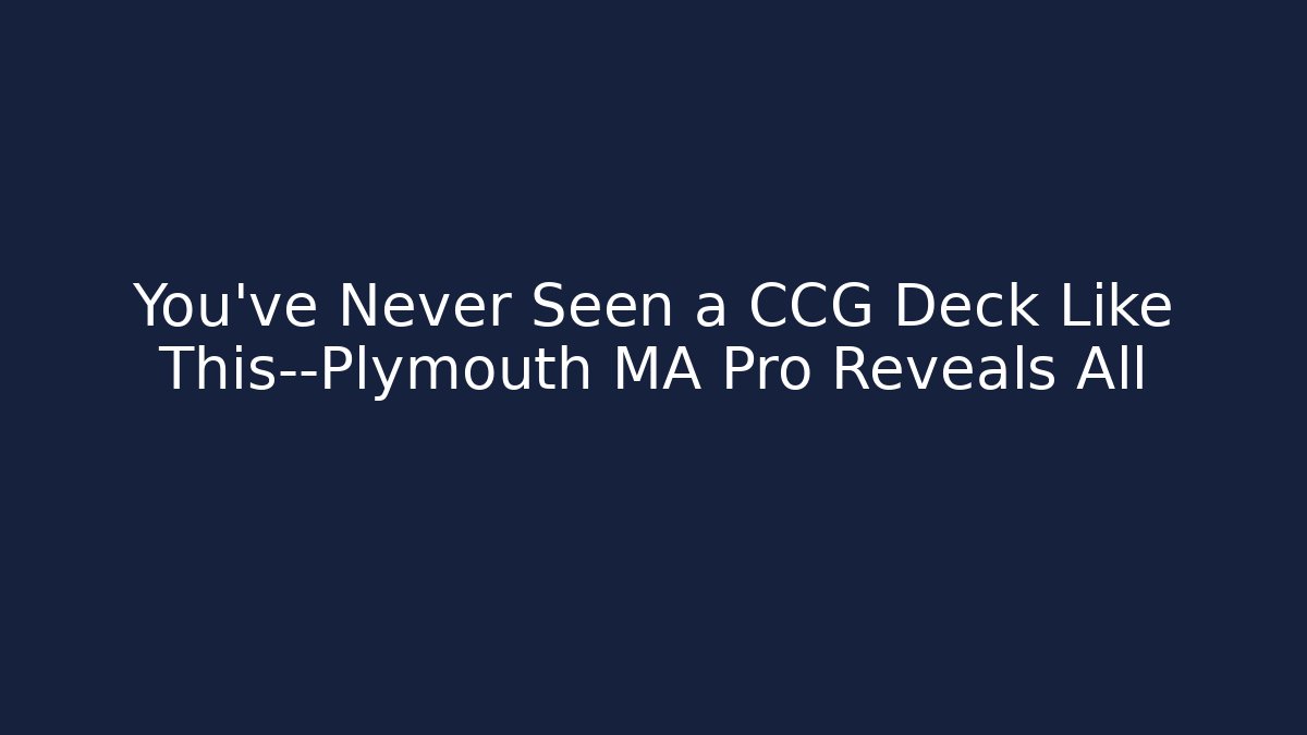 You’ve Never Seen a CCG Deck Like This—Plymouth MA Pro Reveals All - Método de Aprovação