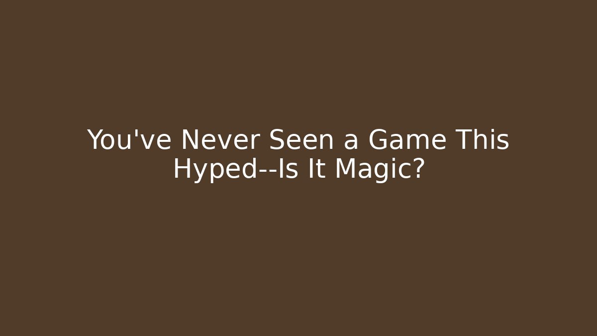You’ve Never Seen a Game This Hyped—Is It Magic? - Método de Aprovação