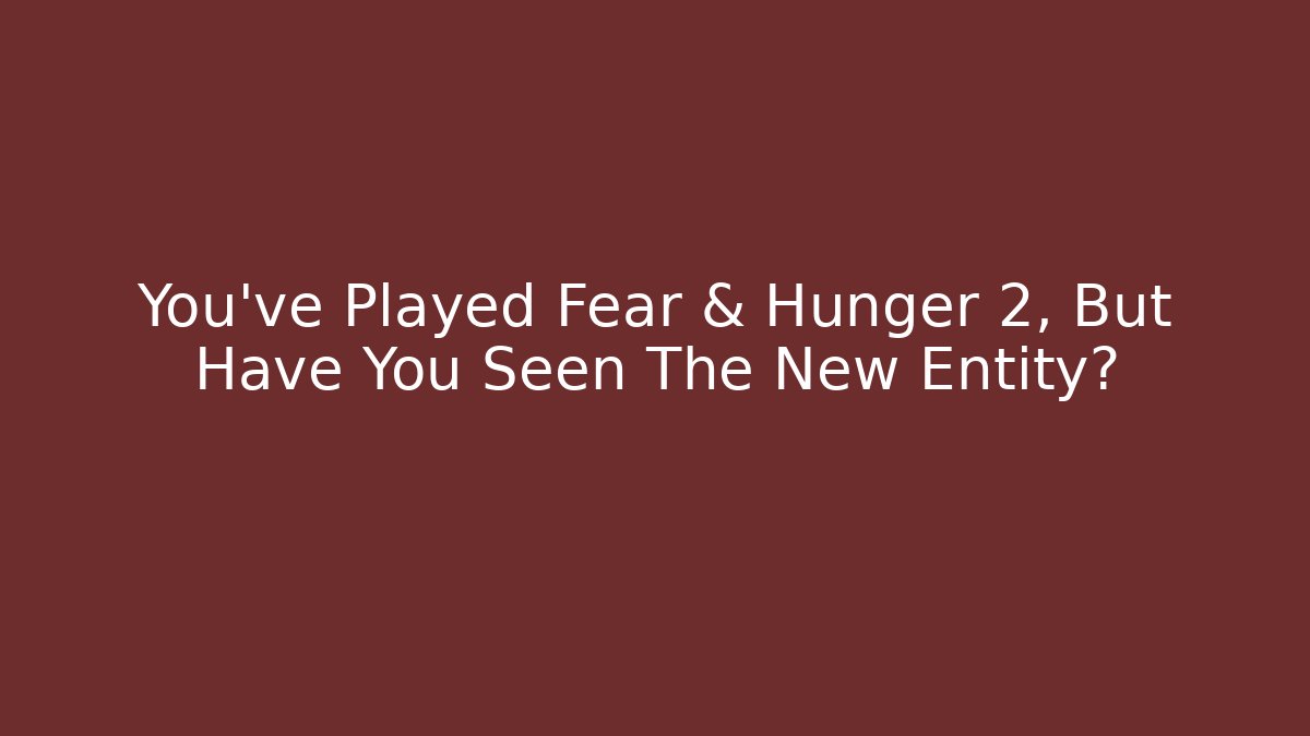 You’ve Played Fear & Hunger 2, But Have You Seen The New Entity?