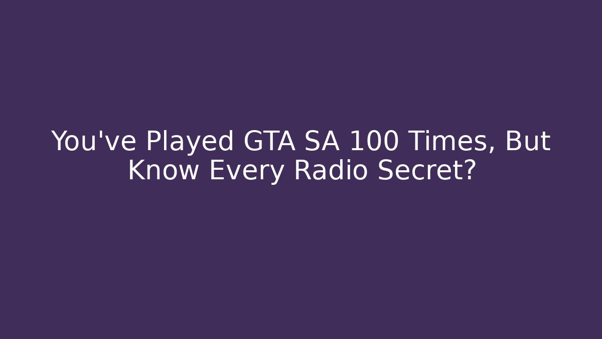 You’ve Played GTA SA 100 Times, But Know Every Radio Secret?