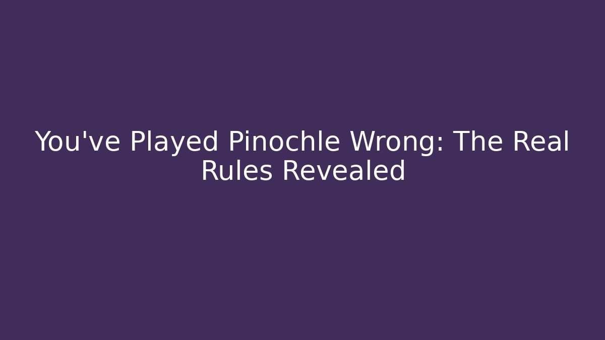You’ve Played Pinochle Wrong: The Real Rules Revealed - Método de Aprovação