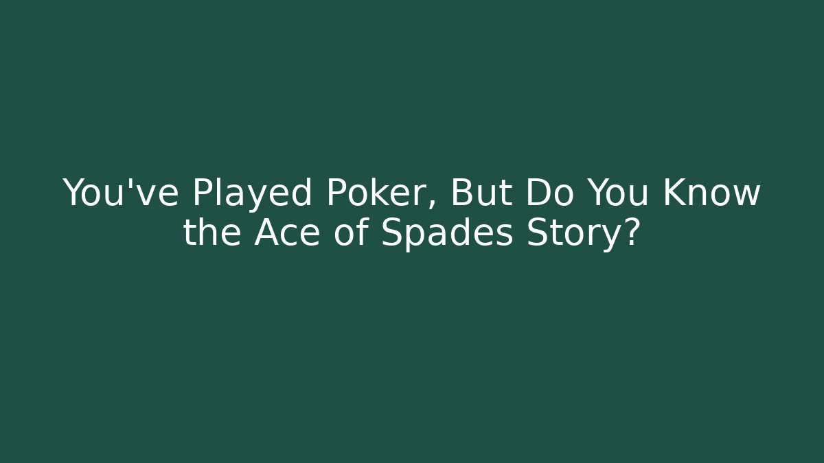 You’ve Played Poker, But Do You Know the Ace of Spades Story?