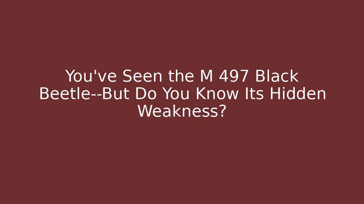 You’ve Seen the M 497 Black Beetle—But Do You Know Its Hidden Weakness?