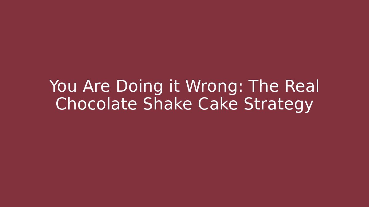 You Are Doing it Wrong: The Real Chocolate Shake Cake Strategy - Método de Aprovação